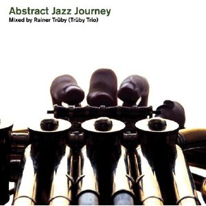 Abstract Jazz Journey - Mixed By Rainer Trüby / Trüby Trio