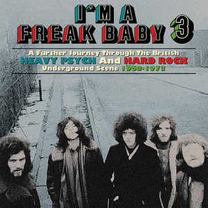 I'm A Freak Baby 3: A Further Journey Through The British Heavy Psych And Hard Rock Underground Scene 1968-1973