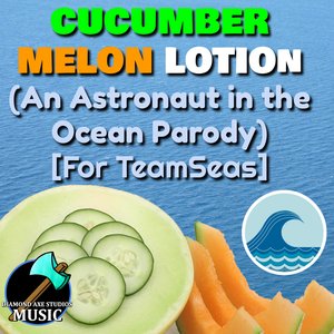 Cucumber Melon Lotion (An Astronaut in the Ocean Parody) [For TeamSeas]
