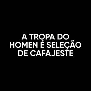 A TROPA DO HOMEN É SELEÇÃO DE CAFAJESTE, SÓ MENOR GUERRILHEIRO