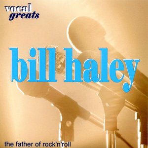 Vocal Greats: Bill Haley – ‘The Father Of Rock ‘N’ Roll’