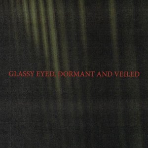 Glassy Eyed, Dormant and Veiled