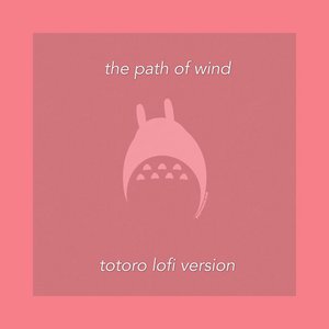 The Path of Wind (Totoro Lofi Version) - Single