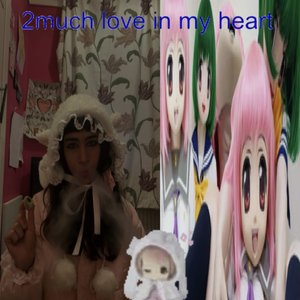 2much love in my heart