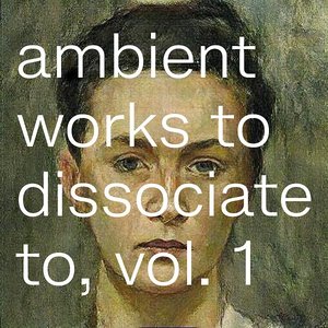 Ambient Works to Dissociate to, Vol. 1