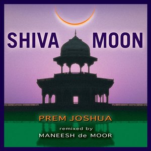 Shiva Moon: Prem Joshua Remixed by Maneesh de Moor