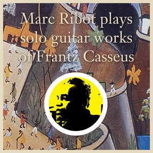 Image for 'Marc Ribot Plays Solo Guitar Works of Frantz Casseus'