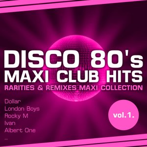 Disco 80's Maxi Club Hits, Vol.1 (Remixes & Rarities)