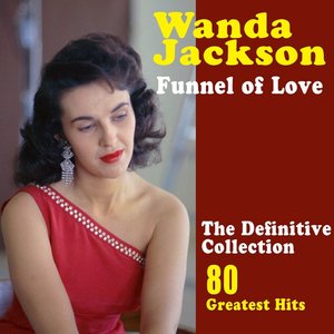 Funnel of Love: The Best of Wanda Jackson (80 Greatest Hits)