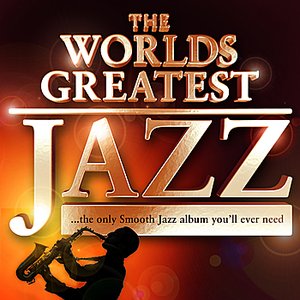 Worlds Greatest Jazz - The Only Smooth Jazz Album You'll Ever Need! (Deluxe Version)