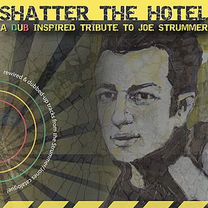 Image for 'Shatter the Hotel: A Dub Inspired Tribute to Joe Strummer'