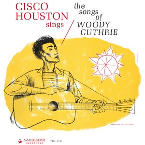 Cisco Houston Sings The Songs Of Woody Guthrie