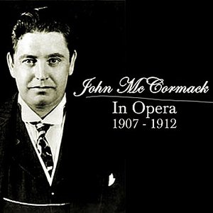 John McCormack In Opera 1907 - 1912