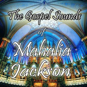 The Gospel Sounds of Mahalia Jackson