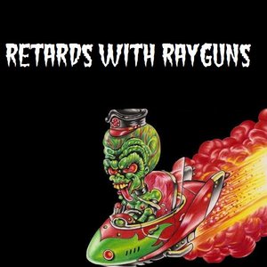 Retards With Rayguns