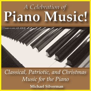 A Celebration of Piano Music: Classical, Patriotic, Christmas Music for the Piano