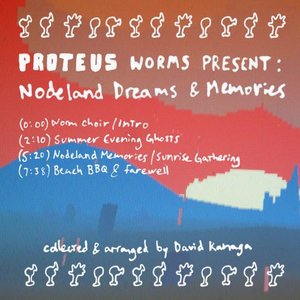 Proteus Worms Present: Nodeland Dreams & Memories