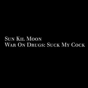 War on Drugs: Suck My Cock