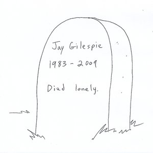 Jay Gilespie 1983-2009 Died Lonely.