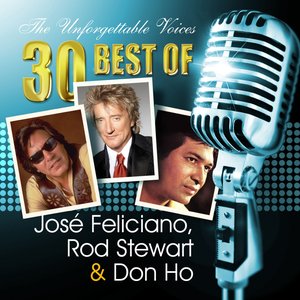 The Unforgettable Voices: 30 Best of José Feliciano, Rod Stewart & Don Ho