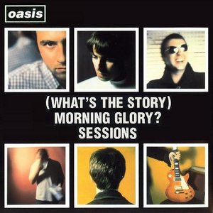 (What's The Story) Morning Glory? Sessions