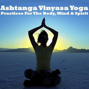 Ashtanga Vinyasa Yoga - Practices For The Body, Mind & Spirit