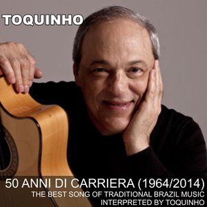 Toquinho... 50 anni di carriera (1964/2014) (The Best Song Of Traditional Brazil Music Interpreted By Toquinho)