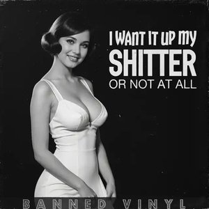 I Want It up My Shitter or Not at All