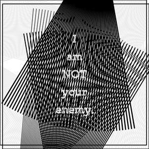 I am NOT your enemy.
