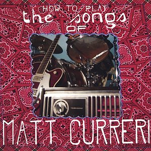 How to Play the Songs of Matt Curreri