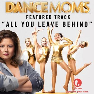 All You Leave Behind - Featured Music from Lifetime's Dance Moms