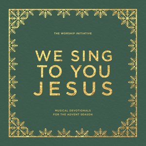 We Sing to You Jesus (Musical Devotionals for the Advent Season)