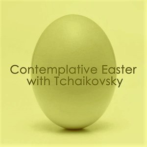 Contemplative Easter with Tchaikovsky