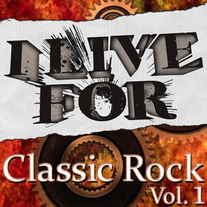 I Live For Classic Rock Vol. 1