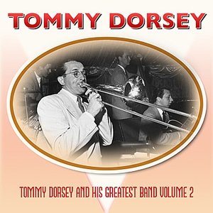 Tommy Dorsey And His Greatest Band Volume 2