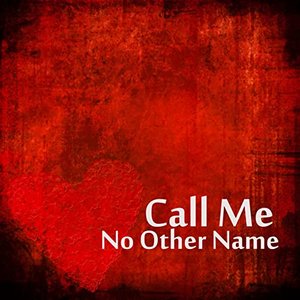 Call Me: No Other Name