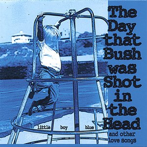 The Day that Bush was Shot in the Head (and Other Love Songs)