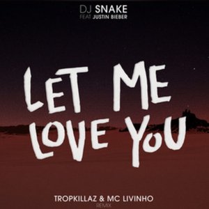Let Me Love You (Tropkillaz & Mc Livinho Remix)