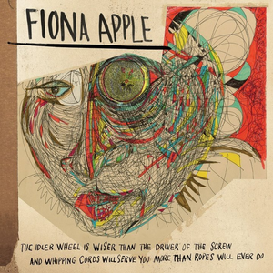 Fiona Apple - The Idler Wheel Is Wiser Than the Driver of the Screw and Whipping Cords Will Serve You Mor - Zortam Music