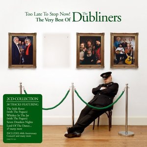 Too Late To Stop Now: The Very Best Of The Dubliners