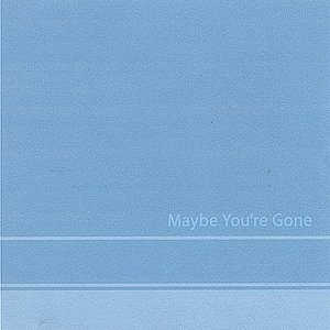 Maybe You're Gone