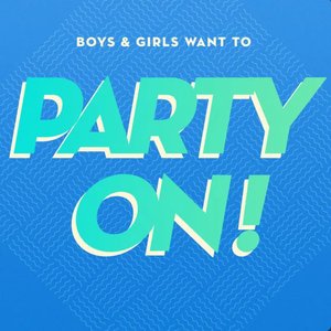 Boys & Girls Want to Party On!