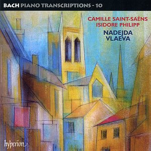 Bach: Piano Transcriptions, Vol. 10 – Saint-Saëns & Philipp