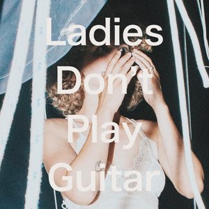 Ladies Don't Play Guitar - Single