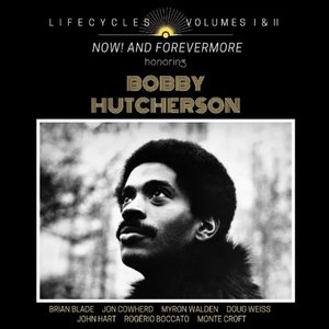 LIFECYCLES Volumes 1 & 2: Now! and Forevermore Honoring Bobby Hutcherson