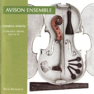 Avison, C.: 12 Concerti Grossi, Op. 9 / 6 Concerti Grossi, Op. 10