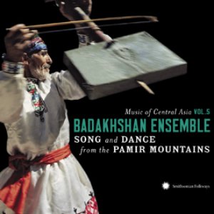 Music of Central Asia, Vol. 5: The Badakhshan Ensemble - Song and Dance from the Pamir Mountains