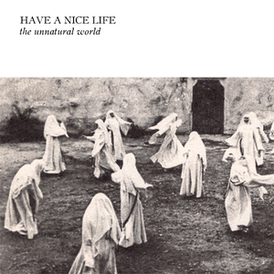 Have A Nice Life - The Unnatural World - Zortam Music