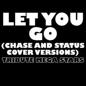 Let You Go (Chase and Status Cover Versions)