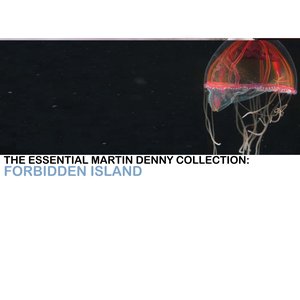 The Essential Martin Denny Collection: Forbidden Island
